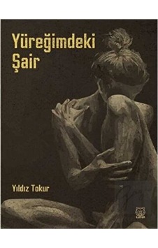 Yüreğimdeki Şair - Yıldız Tokur - Luna Yayınları Yüreğimdeki Şair - Yıldız Tokur - Luna Yayınları