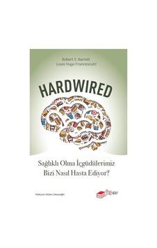 Hardwired: Sağlıklı Olma İçgüdülerimiz Bizi Nasıl Hasta Ediyor?  - Louis Hugo Francescutti  - The Kitap