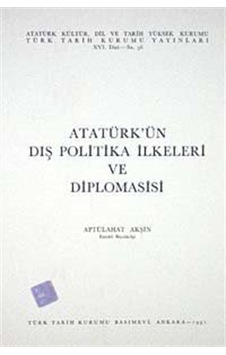 Atatürk'ün Dış Politika İlkeleri Diplomasisi / Aptülahat Akşin Atatürk'ün Dış Politika İlkeleri Diplomasisi / Aptülahat Akşin