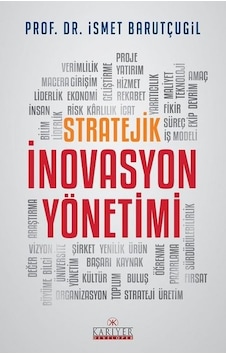 Stratejik İnovasyon Yönetimi - Prof. Dr. İsmet Barutçugil - Kariyer Yayınları Stratejik İnovasyon Yönetimi - Prof. Dr. İsmet Barutçugil - Kariyer Yayınları