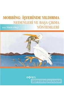 Pegem Akademi Yayıncılık - Mobbing: İşyerinde Yıldırma Nedenleri ve Başa Çıkma Yöntemleri Pegem Akademi Yayıncılık - Mobbing: İşyerinde Yıldırma Nedenleri ve Başa Çıkma Yöntemleri