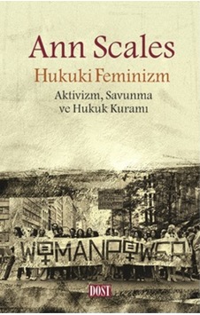 Hukuki Feminizm: Aktivizm-Savunma ve Hukuk Kuramı - Ann Scales - Dost Kitabevi