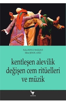 Kentleşen Alevilik Değişen Cem Ritüelleri ve Müzik - Mine Şenol Atıcı - Anı Yayıncılık