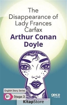 The Disappearance of Lady Frances Carfax - English Story Series - B1 Stage 3 - Sir Arthur Conan Doyle - Gece Kitaplığı The Disappearance of Lady Frances Carfax - English Story Series - B1 Stage 3 - Sir Arthur Conan Doyle - Gece Kitaplığı