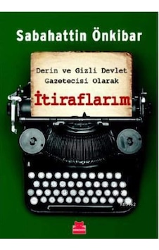 Derin Ve Gizli Devlet Gazetecisi Olarak İtiraflarım Derin Ve Gizli Devlet Gazetecisi Olarak İtiraflarım