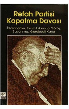 Refah Partisi Kapatma Davası İddianame, Esas Hakkında Görüş, Savunma, Gerekçeli Karar