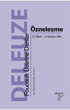 Özneleşme: Foucault Üzerine Dersler 22 Nisan - 3 Haziran 1986 - Gilles Deleuze - Otonom Yayıncılık Özneleşme: Foucault Üzerine Dersler 22 Nisan - 3 Haziran 1986 - Gilles Deleuze - Otonom Yayıncılık