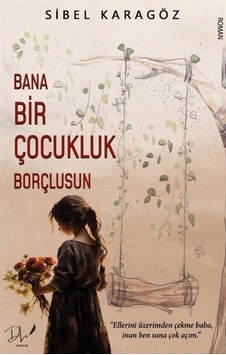 Bana Bir Çocukluk Borçlusun / Sibel Karagöz Bana Bir Çocukluk Borçlusun / Sibel Karagöz