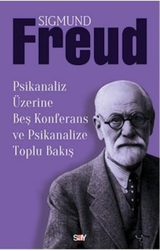 Psikanaliz Üzerine Beş Konferans ve Psikanalize Toplu Bakış - Sigmund Freud - Say Yayınları Psikanaliz Üzerine Beş Konferans ve Psikanalize Toplu Bakış - Sigmund Freud - Say Yayınları