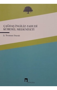Çağdaş-İngiliz Yahudi Küresel Medeniyeti - Ş. Teoman Duralı - Dergah Yayınları Çağdaş-İngiliz Yahudi Küresel Medeniyeti - Ş. Teoman Duralı - Dergah Yayınları