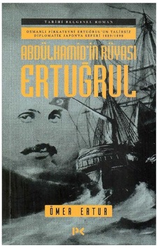 Abdülhamid'in Rüyası Ertuğrul - Osmanlı Fırkateyni Ertuğrul'un Talihsiz Diplomatik Japonya Seferi 1889-1890 1.baskı Abdülhamid'in Rüyası Ertuğrul - Osmanlı Fırkateyni Ertuğrul'un Talihsiz Diplomatik Japonya Seferi 1889-1890 1.baskı