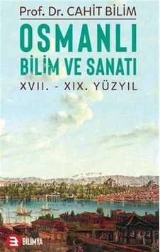Osmanlı Bilim ve Sanatı: 17.19.Yüzyıl - Cahit Bilim - Bilimya Osmanlı Bilim ve Sanatı: 17.19.Yüzyıl - Cahit Bilim - Bilimya
