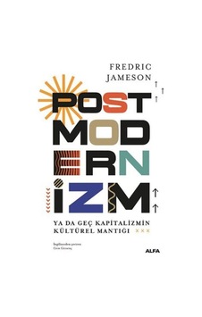Postmodernizm ya da Geç Kapitalizmin Kültürel Mantığı - Friedrich Jameson - Alfa Yayıncılık