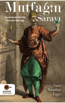 Mutfağın Sarayı - Seyahatnamelerde Osmanlı Mutfağı - Yasin Baturhan Ergin - Cezve Kitap Mutfağın Sarayı - Seyahatnamelerde Osmanlı Mutfağı - Yasin Baturhan Ergin - Cezve Kitap