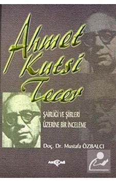 Ahmet Kutsi Tecer: Şairliği ve Şiirleri Üzerine Bir İnceleme - Mustafa Özbalcı - Akçağ Yayınları