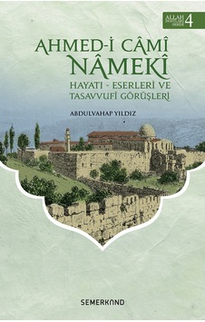 Ahmed-i Cami Nameki: Hayatı Eserleri ve Tasavvufi Görüşleri-Allah Dostları Serisi-4 - Abdulvahap Yıldız - Semerkand Yayınları Ahmed-i Cami Nameki: Hayatı Eserleri ve Tasavvufi Görüşleri-Allah Dostları Serisi-4 - Abdulvahap Yıldız - Semerkand Yayınları