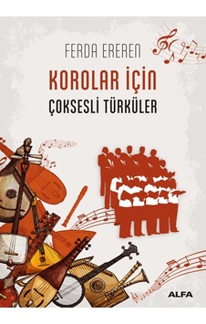 Korolar için Çok Sesli Türküler - Ferda Ereren - Alfa Yayıncılık Korolar için Çok Sesli Türküler - Ferda Ereren - Alfa Yayıncılık