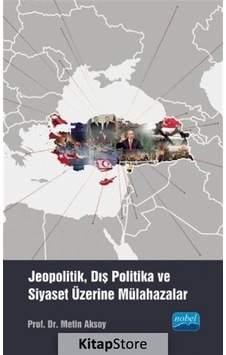 Jeopolitik Dış Politika ve Siyaset Üzerine Mülahazalar - Metin Aksoy - Nobel Akademik Yayıncılık