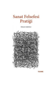 Sanat Felsefesi Pratiği - Özkan Eroğlu - Tekhne Yayınları Sanat Felsefesi Pratiği - Özkan Eroğlu - Tekhne Yayınları