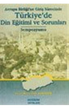 Avrupa Birliği'ne Giriş Sürecinde Türkiye'de Din Eğitimi ve Sorunları Sempozyumu- Değişim Yayınları