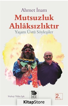 Mutsuzluk Ahlaksızlıktır - Yaşam Üstü Söyleşiler - Ahmet İnam - İmge Kitabevi Mutsuzluk Ahlaksızlıktır - Yaşam Üstü Söyleşiler - Ahmet İnam - İmge Kitabevi