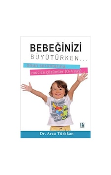 Bebeğinizi Büyütürken. 0-4 Yaş Arzu Türkkan Bebeğinizi Büyütürken. 0-4 Yaş Arzu Türkkan