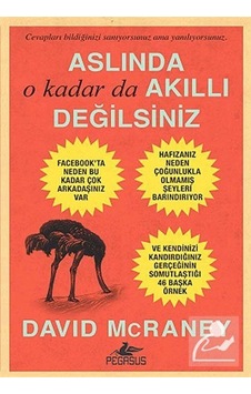 Aslında O Kadar Da Akıllı Değilsiniz - David McRaney - Pegasus Aslında O Kadar Da Akıllı Değilsiniz - David McRaney - Pegasus