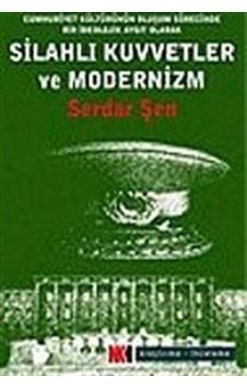 Türk Silahlı Kuvvetleri ve Modernizm / Serdar Şen Türk Silahlı Kuvvetleri ve Modernizm / Serdar Şen