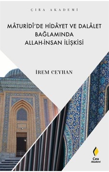 Maturidi'de Hidayet ve Dalalet Bağlamında Allah-İnsan İlişkisi - İpek Seyhan - Çıra Yayınları Maturidi'de Hidayet ve Dalalet Bağlamında Allah-İnsan İlişkisi - İpek Seyhan - Çıra Yayınları