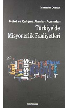 Metot ve Çalışma Alanları Açısından Türkiye'de Misyonerlik Faaliyetleri - İskender Oymak - Ankara Okulu Yayınları