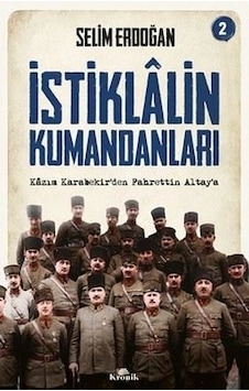 İstiklalin Kumandanları 2 Kazım Karabekirden Fahrettin Altaya Selim Erdoğan Kronik İstiklalin Kumandanları 2 Kazım Karabekirden Fahrettin Altaya Selim Erdoğan Kronik