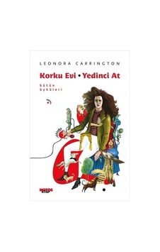 Korku Evi - Yedinci At - Bütün Öyküleri - Leonora Carrington - Notos