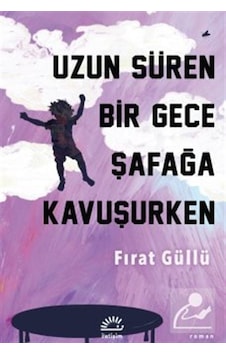 Uzun Süren Bir Gece Şafağa Kavuşurken / Fırat Güllü Uzun Süren Bir Gece Şafağa Kavuşurken / Fırat Güllü