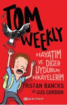 Tom Weekly: Hayatım ve Diğer Uyduruk Hikayelerim - Tristan Bancks -  Gus Gordon - Epsilon Yayınevi