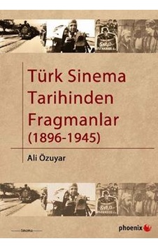 Türk Sinema Tarihinden Fragmanlar 1896-1945 - Ali Özuyar - Phoenix Türk Sinema Tarihinden Fragmanlar 1896-1945 - Ali Özuyar - Phoenix