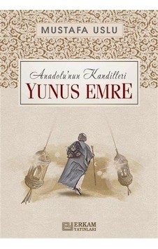 Yunus Emre: Anadolu'nun Kandilleri - Mustafa Uslu - Erkam Yayınları Yunus Emre: Anadolu'nun Kandilleri - Mustafa Uslu - Erkam Yayınları