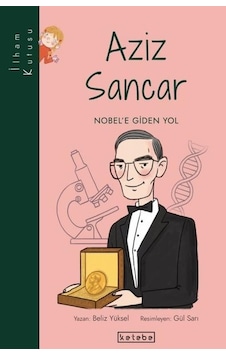 Aziz Sancar: Nobel'e Giden Yol-İlham Kutusu - Beliz Yüksel - Ketebe Aziz Sancar: Nobel'e Giden Yol-İlham Kutusu - Beliz Yüksel - Ketebe
