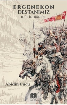 Ergenekon Destanımız Gül İle Bülbül / Abidin Uncu Ergenekon Destanımız Gül İle Bülbül / Abidin Uncu