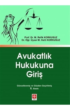 Avukatlık Hukukuna Giriş - M. Halt Korkusuz -  M. Refik Korkusuz - Ekin Basım Yayın