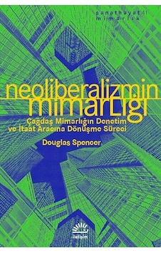 Neoliberalizmin Mimarlığı - Douglas Spencer - İletişim Yayınları Neoliberalizmin Mimarlığı - Douglas Spencer - İletişim Yayınları