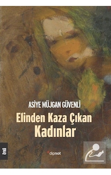 Elinden Kaza Çıkan Kadınlar - Asiye Müjgan Güvenli