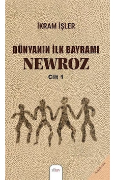 Dünyanın İlk Bayramı Newroz / İkram İşler Dünyanın İlk Bayramı Newroz / İkram İşler