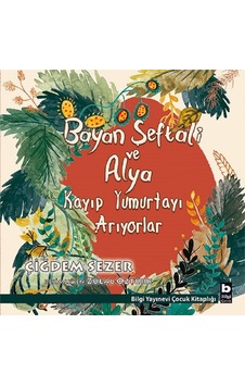Bayan Şeftali ve Alya Kayıp Yumurtayı Arıyorlar - Çiğdem Sezer - Bilgi Yayınevi
