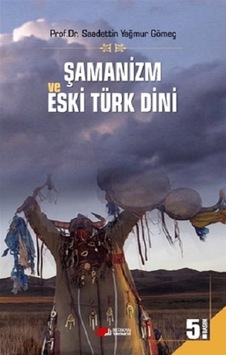 Şamanizm ve Eski Türk Dini - Saadettin Yağmur Gömeç - Berikan Yayınevi