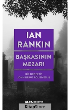 Başkasının Mezarı - Bir Dedektif John Rebus Polisiyesi 18 - Ian Rankin - Alfa Yayıncılık Başkasının Mezarı - Bir Dedektif John Rebus Polisiyesi 18 - Ian Rankin - Alfa Yayıncılık