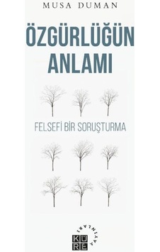 Özgürlüğün Anlamı - Felsefi Bir Soruşturma - Musa Duman - Küre Yayınları Özgürlüğün Anlamı - Felsefi Bir Soruşturma - Musa Duman - Küre Yayınları