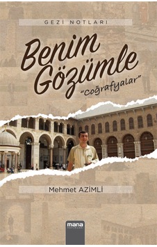Benim Gözümle Coğrafyalar - Mehmet Azimli - Mana Yayınları Benim Gözümle Coğrafyalar - Mehmet Azimli - Mana Yayınları