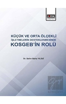 Küçük ve Orta Ölçekli İşletmelerin Desteklenmesinde KOSGEB'in Rolü Küçük ve Orta Ölçekli İşletmelerin Desteklenmesinde KOSGEB'in Rolü