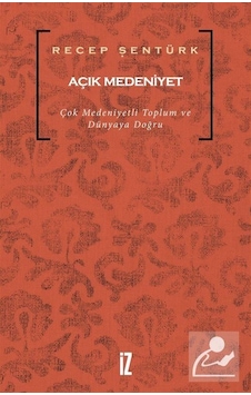 Açık Medeniyet - Recep Şentürk - İz Yayıncılık Açık Medeniyet - Recep Şentürk - İz Yayıncılık