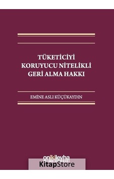 Tüketiciyi Koruyucu Nitelikli Geri Alma Hakkı - Emine Aslı Küçükaydın - On İki Levha Yayıncılık Tüketiciyi Koruyucu Nitelikli Geri Alma Hakkı - Emine Aslı Küçükaydın - On İki Levha Yayıncılık